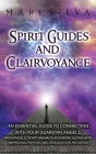 Spirit Guides and Clairvoyance: An Essential Guide to Connecting with Your Guardian Angels, Archangels, Spirit Animals, and More along with Improving By Mari Silva Cover Image