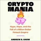 Cryptomania: Hype, Hope, and the Fall of Ftx's Billion-Dollar Fintech Empire Cover Image
