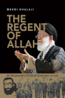 The Regent of Allah: Ali Khamenei's Political Evolution in Iran By Mehdi Khalaji Cover Image