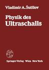 Physik Des Ultraschalls: Grundlagen By V. a. Sutilov, P. Hauptmann (Editor), P. Hauptmann (Translator) Cover Image