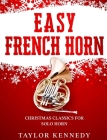 Easy French Horn: Christmas Classics For Solo Horn By Taylor Kennedy Cover Image