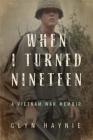 When I Turned Nineteen: A Vietnam War Memoir By Glyn Haynie Cover Image