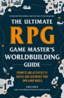The Ultimate RPG Game Master's Worldbuilding Guide: Prompts and Activities to Create and Customize Your Own Game World (The Ultimate RPG Guide Series ) Cover Image