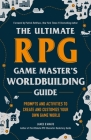 The Ultimate RPG Game Master's Worldbuilding Guide: Prompts and Activities to Create and Customize Your Own Game World (Ultimate Role Playing Game Series) Cover Image