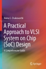 A Practical Approach to VLSI System on Chip (Soc) Design: A Comprehensive Guide Cover Image