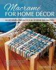 Macrame for Home Decor: 40 Stunning Projects for Stylish Decorating Cover Image