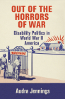 Out of the Horrors of War: Disability Politics in World War II America (Politics and Culture in Modern America) By Audra Jennings Cover Image