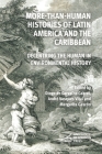 More-than-Human Histories of Latin America and the Caribbean: Decentring the Human in Environmental History By Diogo de Carvalho Cabral (Editor), André Vasques Vita, Margarita Gascón Cover Image
