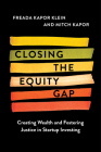 Closing the Equity Gap: Creating Wealth and Fostering Justice in Startup Investing By Freada Kapor Klein, Mitchell Kapor Cover Image