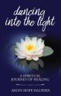 Dancing Into the Light: A Spiritual Journey of Healing By Arlyn Hope Halpern Cover Image
