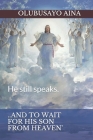 ..and to Wait for His Son from Heaven': He still speaks. By Olubusayo Aina Cover Image