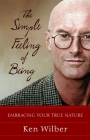 The Simple Feeling of Being: Visionary, Spiritual, and Poetic Writings By Ken Wilber Cover Image