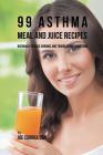 99 Asthma Meal and Juice Recipes: Naturally Reduce Chronic and Troublesome Symptoms By Joe Correa Cover Image