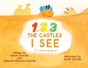 1,2,3 The Castles I See: A counting Book By Sarah Downie, Sarah Downie (Illustrator), Deborah Motycka Motycka Downie Cover Image