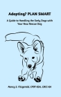 Adopting? PLAN SMART: A Guide to Handling the Early Days with Your New Rescue Dog By Nancy S. Fitzgerald Cpdt-Ksa Cover Image