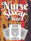Nurse Swear Word Coloring Book: Swear Words Stress Relief and Relaxation Coloring Book for Nurses Funny Swearing Gift For Women, White Elephant Gifts By Activity Adults Relataxion Cover Image