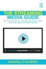 The Streaming Media Guide: How to Successfully Integrate Streaming Media Into Your Communications Strategy By Michael D'Oliveiro Cover Image
