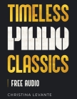 Timeless Piano Classics: 45 Beautiful Pieces of Classical Piano Music for Learners (+Free Audio) By Christina Levante Cover Image