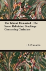 The Talmud Unmasked - The Secret Rabbinical Teachings Concerning Christians By I. B. Pranaitis Cover Image