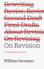 On Revision: The Only Writing That Counts (Chicago Guides to Writing, Editing, and Publishing) By William Germano Cover Image