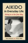 Aikido in Everyday Life: Giving in to Get Your Way By Terry Dobson, Victor Miller Cover Image