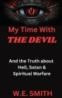 My Time With THE DEVIL: And The Truth about Hell, Satan & Spiritual Warfare Cover Image
