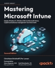 Mastering Microsoft Intune - Second Edition: Deploy Windows 11, Windows 365 via Microsoft Intune, Copilot and advance management via Intune Suite Cover Image