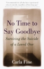 No Time to Say Goodbye: Surviving The Suicide Of A Loved One By Carla Fine Cover Image