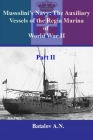 Mussolini's Navy: The Auxiliary Vessels of the Regia Marina of World War II Part II By Alexandr Nicolaevich Batalov Cover Image