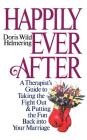 Happily Ever After: A Therapist Guide to Taking the Fight Out and Putting the Fun Back into Your Marriage By Doris Wild Helmering Cover Image