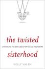 The Twisted Sisterhood: Unraveling the Dark Legacy of Female Friendships Cover Image