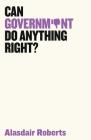 Can Government Do Anything Right? By Alasdair Roberts Cover Image