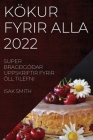 Kökur Fyrir Alla 2022: Super Bragðgóðar Uppskriftir Fyrir Öll Tilefni By Isak Smith Cover Image