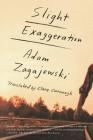 Slight Exaggeration: An Essay By Adam Zagajewski, Clare Cavanagh (Translated by) Cover Image