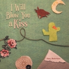 I Will Blow You a Kiss By Mary Robertson Cover Image
