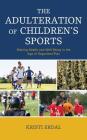 The Adulteration of Children's Sports: Waning Health and Well-Being in the Age of Organized Play Cover Image