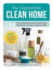 The Organically Clean Home: 150 Everyday Organic Cleaning Products You Can Make Yourself--The Natural, Chemical-Free Way By Becky Rapinchuk Cover Image