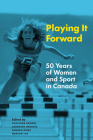 Playing It Forward: 50 Years of Women and Sport in Canada (Feminist History Society Book) By Guylaine DeMers (Editor), Lorraine Greaves (Editor), Sandra Kirby (Editor) Cover Image