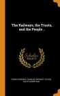The Railways, the Trusts, and the People .. Cover Image