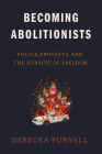 Becoming Abolitionists: Police, Protests, and the Pursuit of Freedom Cover Image