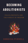 Becoming Abolitionists: Police, Protests, and the Pursuit of Freedom By Derecka Purnell Cover Image