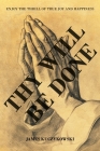 Thy Will Be Done: Enjoy the thrill of true joy and happiness By James Kuczykowski Cover Image