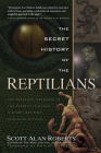 The Secret History of the Reptilians: The Pervasive Presence of the Serpent in Human History, Religion and Alien Mythos By Scott Alan Roberts, Philip Coppens (Foreword by) Cover Image