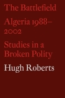 The Battlefield: Algeria 1988-2002: Studies in a Broken Polity By Hugh Roberts Cover Image