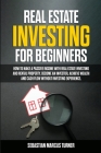 Real Estate Investing for Beginners: How to Make a Passive Income with Real Estate Investing and Rental Property. Become an Investor, Achieve Wealth a By Sebastian Marcus Turner Cover Image