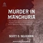 Murder in Manchuria: The True Story of a Jewish Virtuoso, Russian Fascists, a French Diplomat, and a Japanese Spy in Occupied China By Scott D. Seligman, Eric Jason Martin (Read by) Cover Image