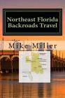 Northeast Florida Backroads Travel: Day Trips Off The Beaten Path By Mike Miller Cover Image