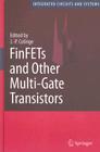 FinFETs and Other Multi-Gate Transistors (Integrated Circuits and Systems) By J. -P Colinge (Editor) Cover Image