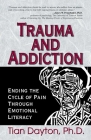 Trauma and Addiction: Ending the Cycle of Pain Through Emotional Literacy By Dr. Tian Dayton, PhD, TEP Cover Image