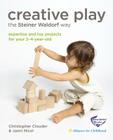 Creative Play the Steiner Waldorf Way: Expertise and toy projects for your 2-4-year-old By Christopher Clouder, Janni Nicol Cover Image